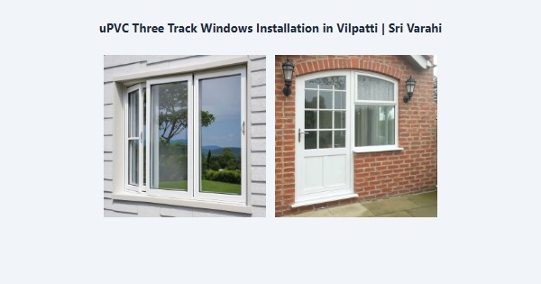 Best uPVC Three Track Windows Installation in Vilpatti, Kodaikanal | Sri Varahi