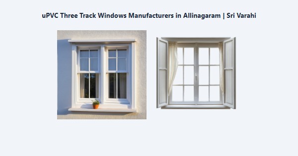 Best uPVC Three Track Windows Manufacturers in Allinagaram, Theni | Sri Varahi