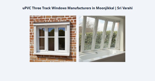 Best uPVC Three Track Windows Manufacturers in Moonjikkal, Kodaikanal | Sri Varahi