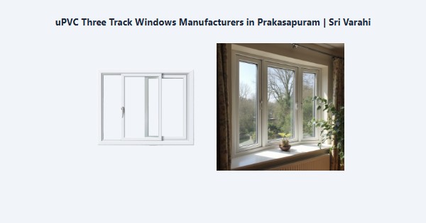 Best uPVC Three Track Windows Manufacturers in Prakasapuram, Kodaikanal | Sri Varahi