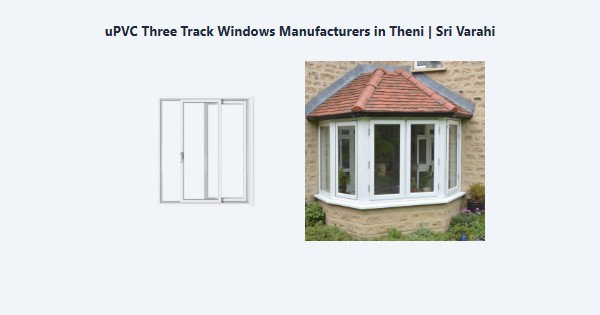 Best uPVC Three Track Windows Manufacturers in Theni | Sri Varahi