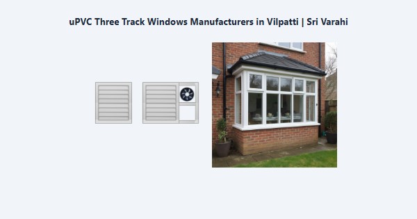 Best uPVC Three Track Windows Manufacturers in Vilpatti, Kodaikanal | Sri Varahi