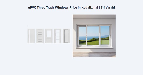 Best uPVC Three Track Windows Price in Kodaikanal | Sri Varahi