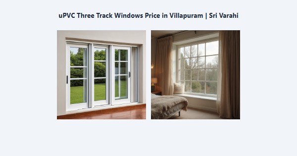 Best uPVC Three Track Windows Price in Villapuram, Madurai | Sri Varahi