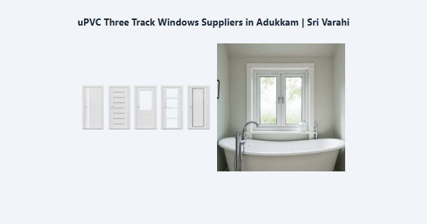 Best uPVC Three Track Windows Suppliers in Adukkam, Kodaikanal | Sri Varahi