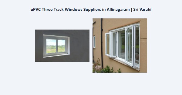 Best uPVC Three Track Windows Suppliers in Allinagaram, Theni | Sri Varahi