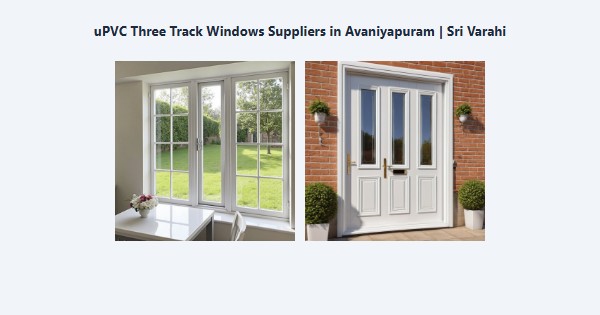 Best uPVC Three Track Windows Suppliers in Avaniyapuram, Madurai | Sri Varahi