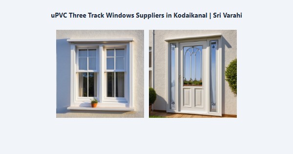 Best uPVC Three Track Windows Suppliers in Kodaikanal | Sri Varahi