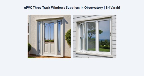 Best uPVC Three Track Windows Suppliers in Observatory, Kodaikanal | Sri Varahi