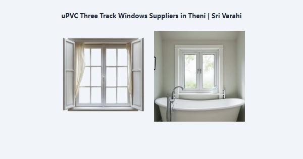 Best uPVC Three Track Windows Suppliers in Theni | Sri Varahi