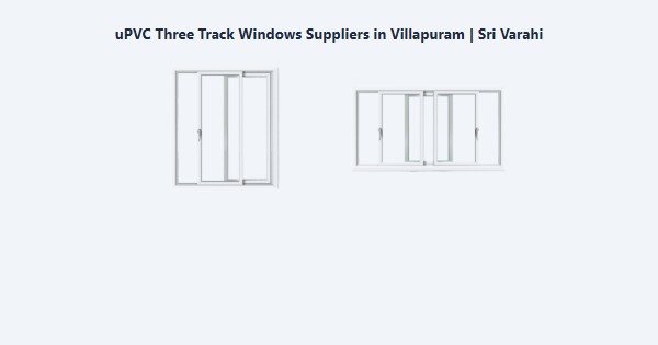 Best uPVC Three Track Windows Suppliers in Villapuram, Madurai | Sri Varahi