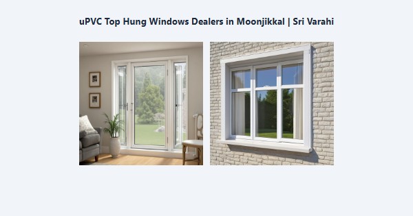 Best uPVC Top Hung Windows Dealers in Moonjikkal, Kodaikanal | Sri Varahi