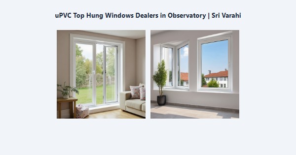 Best uPVC Top Hung Windows Dealers in Observatory, Kodaikanal | Sri Varahi