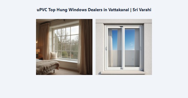 Best uPVC Top Hung Windows Dealers in Vattakanal, Kodaikanal | Sri Varahi