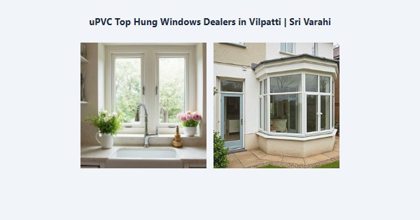 Best uPVC Top Hung Windows Dealers in Vilpatti, Kodaikanal | Sri Varahi