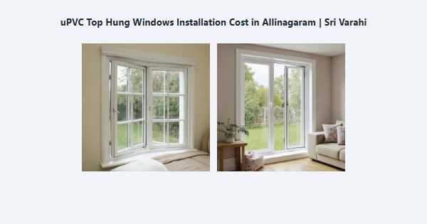 Best uPVC Top Hung Windows Installation Cost in Allinagaram, Theni | Sri Varahi