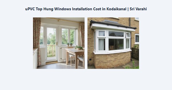 Best uPVC Top Hung Windows Installation Cost in Kodaikanal | Sri Varahi