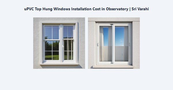 Best uPVC Top Hung Windows Installation Cost in Observatory, Kodaikanal | Sri Varahi