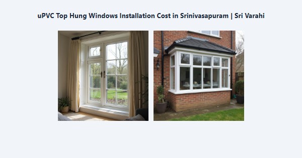Best uPVC Top Hung Windows Installation Cost in Srinivasapuram, Kodaikanal | Sri Varahi