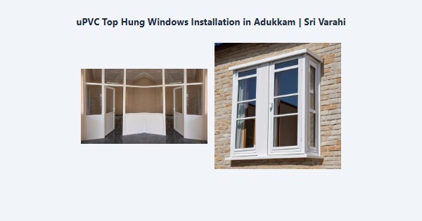 Best uPVC Top Hung Windows Installation in Adukkam, Kodaikanal | Sri Varahi