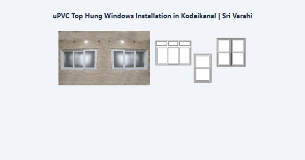 Best uPVC Top Hung Windows Installation in Kodaikanal | Sri Varahi