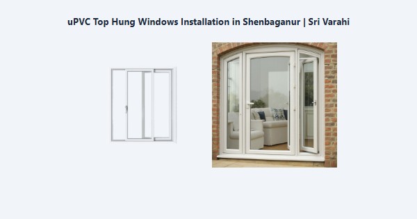 Best uPVC Top Hung Windows Installation in Shenbaganur, Kodaikanal | Sri Varahi