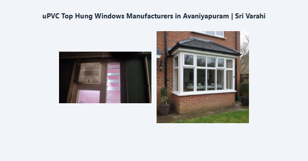 Best uPVC Top Hung Windows Manufacturers in Avaniyapuram, Madurai | Sri Varahi