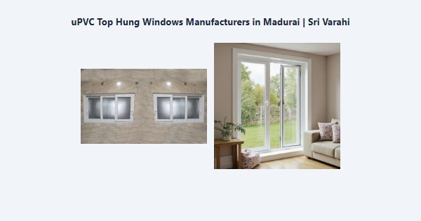 Best uPVC Top Hung Windows Manufacturers in Madurai | Sri Varahi