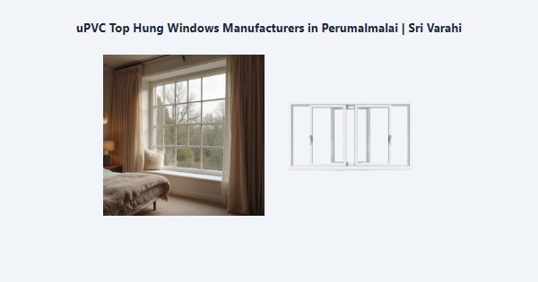 Best uPVC Top Hung Windows Manufacturers in Perumalmalai, Kodaikanal | Sri Varahi