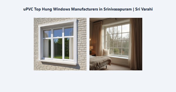 Best uPVC Top Hung Windows Manufacturers in Srinivasapuram, Kodaikanal | Sri Varahi