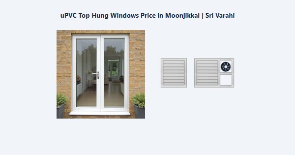 Best uPVC Top Hung Windows Price in Moonjikkal, Kodaikanal | Sri Varahi