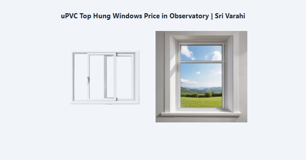 Best uPVC Top Hung Windows Price in Observatory, Kodaikanal | Sri Varahi