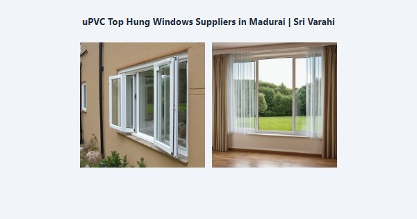 Best uPVC Top Hung Windows Suppliers in Madurai | Sri Varahi
