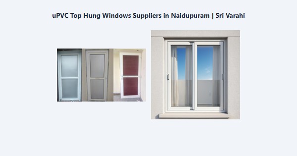 Best uPVC Top Hung Windows Suppliers in Naidupuram, Kodaikanal | Sri Varahi