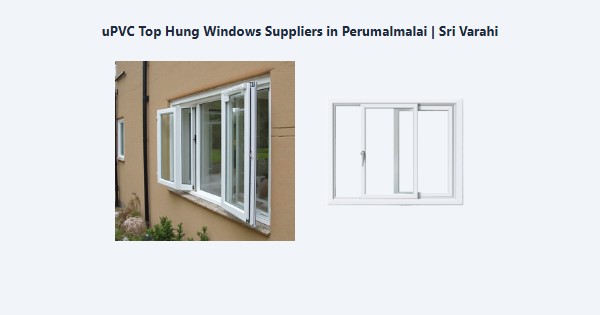 Best uPVC Top Hung Windows Suppliers in Perumalmalai, Kodaikanal | Sri Varahi