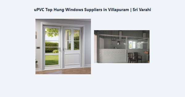 Best uPVC Top Hung Windows Suppliers in Villapuram, Madurai | Sri Varahi