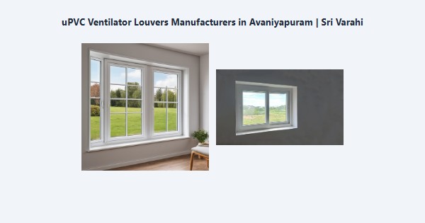 Best uPVC Ventilator Louvers Manufacturers in Avaniyapuram, Madurai | Sri Varahi