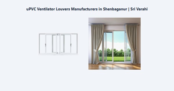 Best uPVC Ventilator Louvers Manufacturers in Shenbaganur, Kodaikanal | Sri Varahi