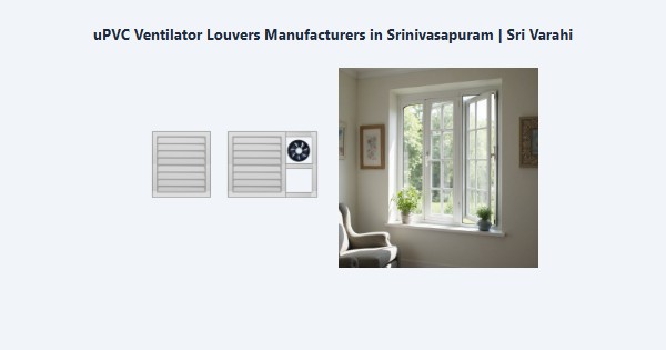 Best uPVC Ventilator Louvers Manufacturers in Srinivasapuram, Kodaikanal | Sri Varahi