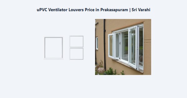 Best uPVC Ventilator Louvers Price in Prakasapuram, Kodaikanal | Sri Varahi