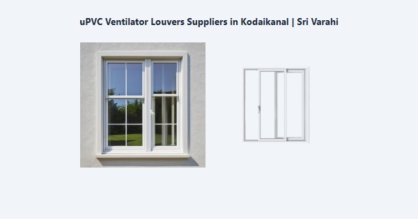 Best uPVC Ventilator Louvers Suppliers in Kodaikanal | Sri Varahi