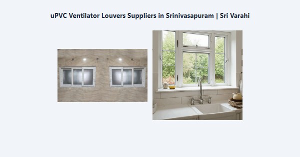 Best uPVC Ventilator Louvers Suppliers in Srinivasapuram, Kodaikanal | Sri Varahi