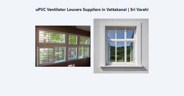 Best uPVC Ventilator Louvers Suppliers in Vattakanal, Kodaikanal | Sri Varahi