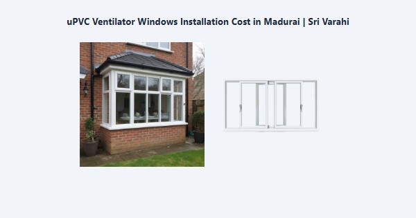 Best uPVC Ventilator Windows Installation Cost in Madurai | Sri Varahi