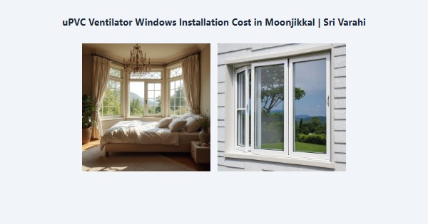 Best uPVC Ventilator Windows Installation Cost in Moonjikkal, Kodaikanal | Sri Varahi