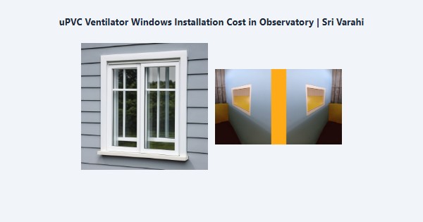 Best uPVC Ventilator Windows Installation Cost in Observatory, Kodaikanal | Sri Varahi