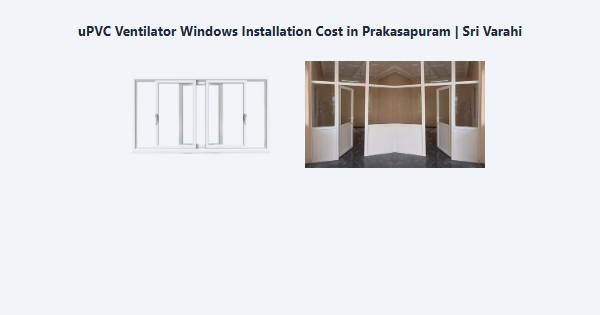 Best uPVC Ventilator Windows Installation Cost in Prakasapuram, Kodaikanal | Sri Varahi