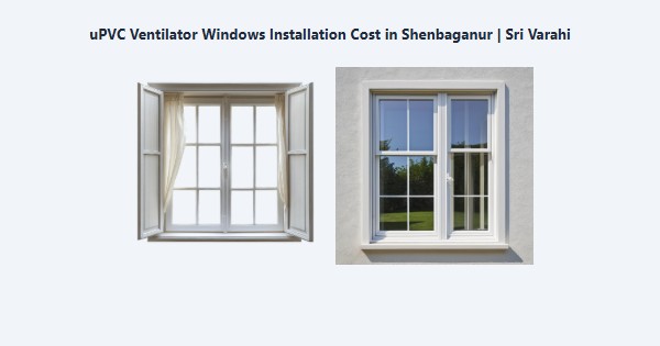 Best uPVC Ventilator Windows Installation Cost in Shenbaganur, Kodaikanal | Sri Varahi