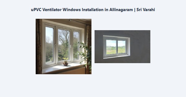 Best uPVC Ventilator Windows Installation in Allinagaram, Theni | Sri Varahi