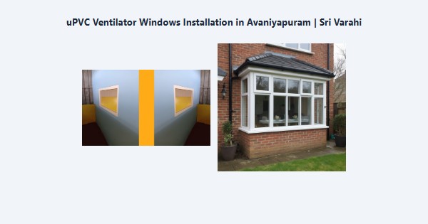 Best uPVC Ventilator Windows Installation in Avaniyapuram, Madurai | Sri Varahi
